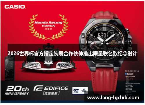 2026世界杯官方指定腕表合作伙伴推出限量联名款纪念时计 2026世界杯官方指定腕表合作伙伴推出限量联名款纪念时计