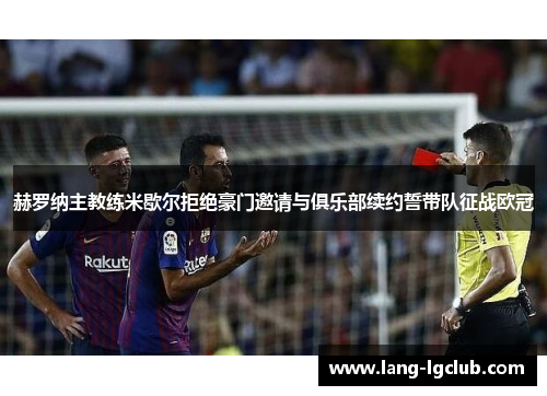 赫罗纳主教练米歇尔拒绝豪门邀请与俱乐部续约誓带队征战欧冠 赫罗纳主教练米歇尔拒绝豪门邀请与俱乐部续约誓带队征战欧冠