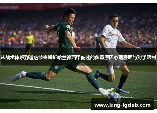 从战术体系到适应节奏解析哈兰德西甲低迷的多重原因心理层面与对手限制 从战术体系到适应节奏解析哈兰德西甲低迷的多重原因心理层面与对手限制