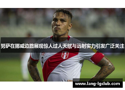 努萨在挪威边路展现惊人过人天赋与远射实力引发广泛关注 努萨在挪威边路展现惊人过人天赋与远射实力引发广泛关注